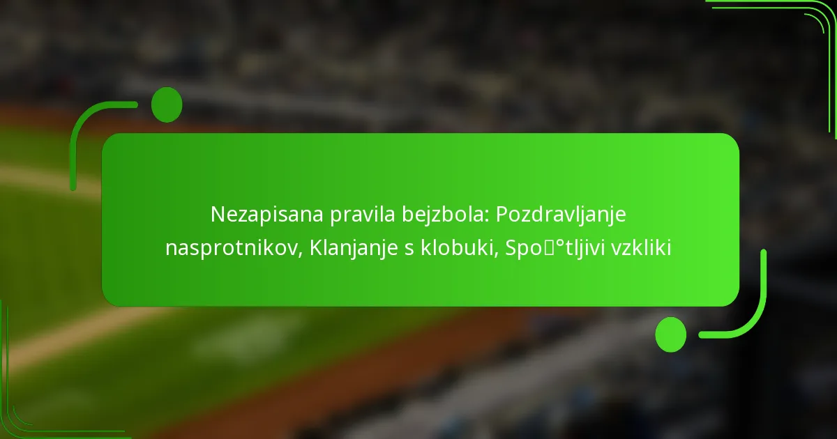 Nezapisana pravila bejzbola: Pozdravljanje nasprotnikov, Klanjanje s klobuki, Spoštljivi vzkliki