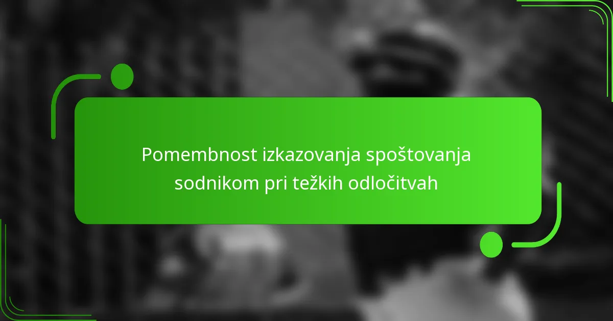 Pomembnost izkazovanja spoštovanja sodnikom pri težkih odločitvah