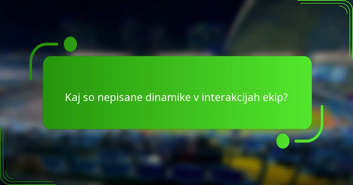 Kaj so nepisane dinamike v interakcijah ekip?
