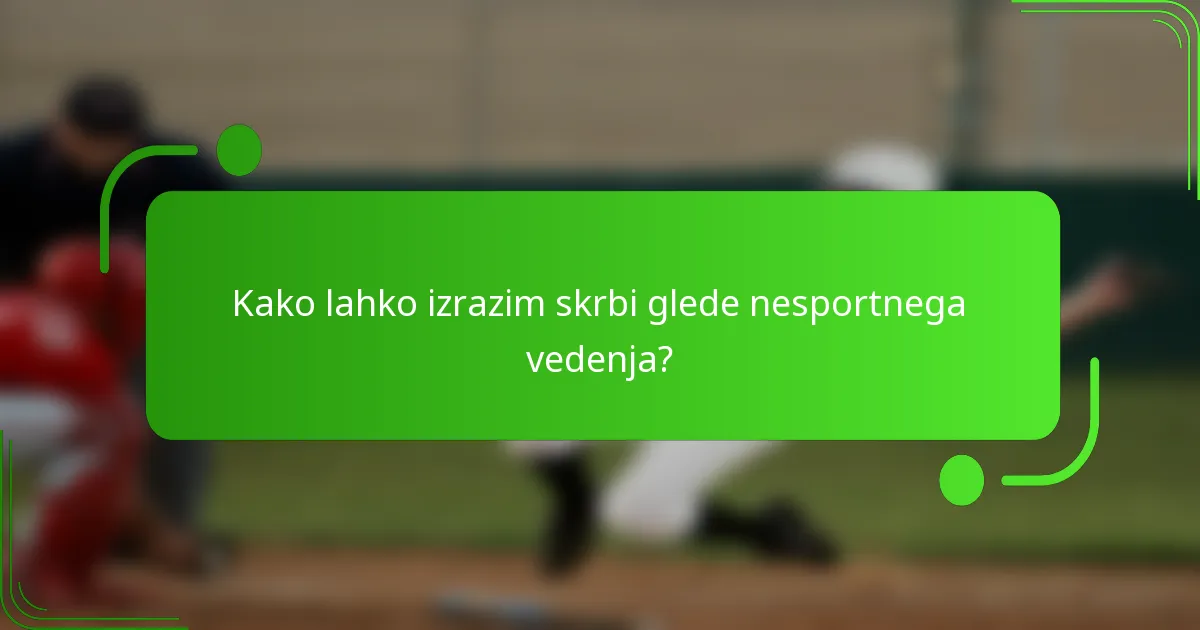 Kako lahko izrazim skrbi glede nesportnega vedenja?