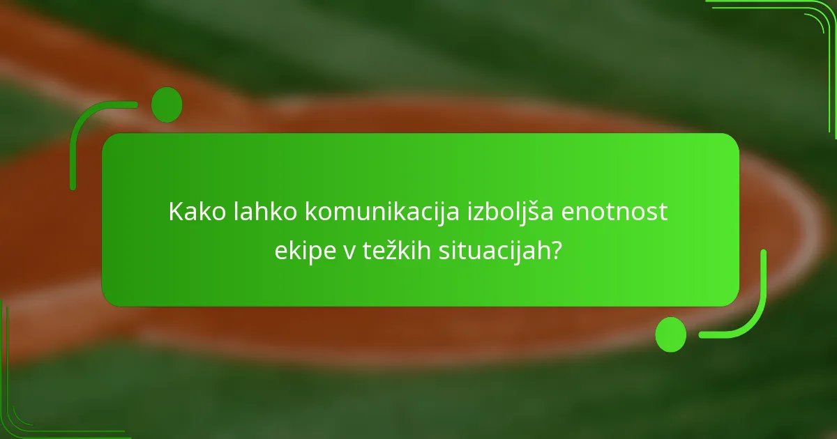 Kako lahko komunikacija izboljša enotnost ekipe v težkih situacijah?