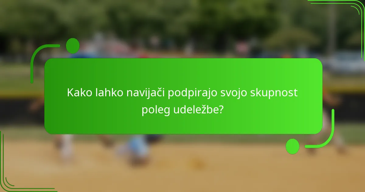 Kako lahko navijači podpirajo svojo skupnost poleg udeležbe?