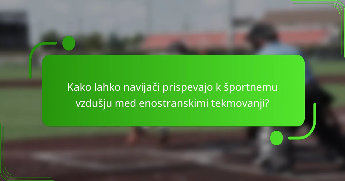 Kako lahko navijači prispevajo k športnemu vzdušju med enostranskimi tekmovanji?