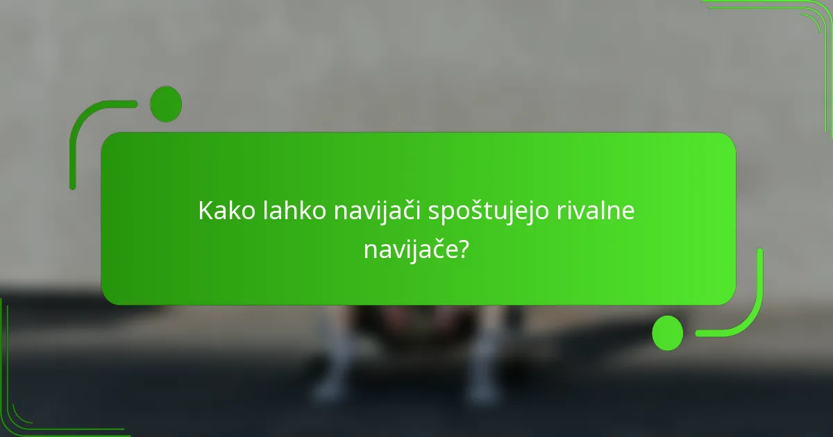 Kako lahko navijači spoštujejo rivalne navijače?