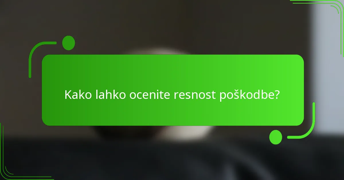 Kako lahko ocenite resnost poškodbe?