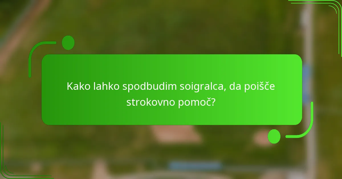 Kako lahko spodbudim soigralca, da poišče strokovno pomoč?