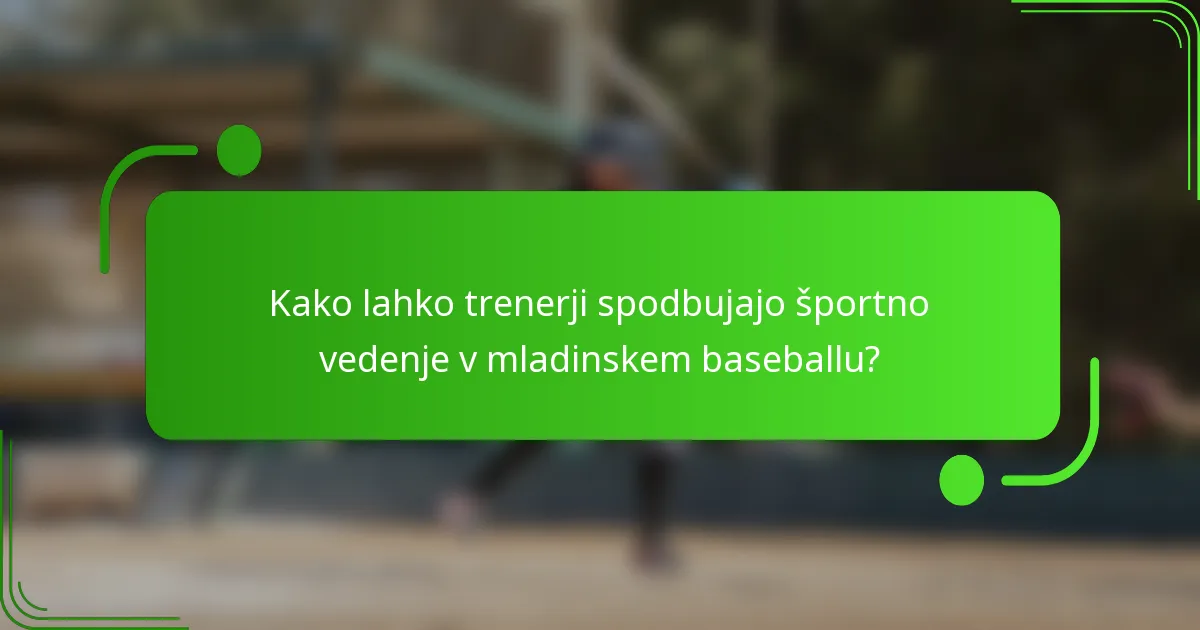 Kako lahko trenerji spodbujajo športno vedenje v mladinskem baseballu?