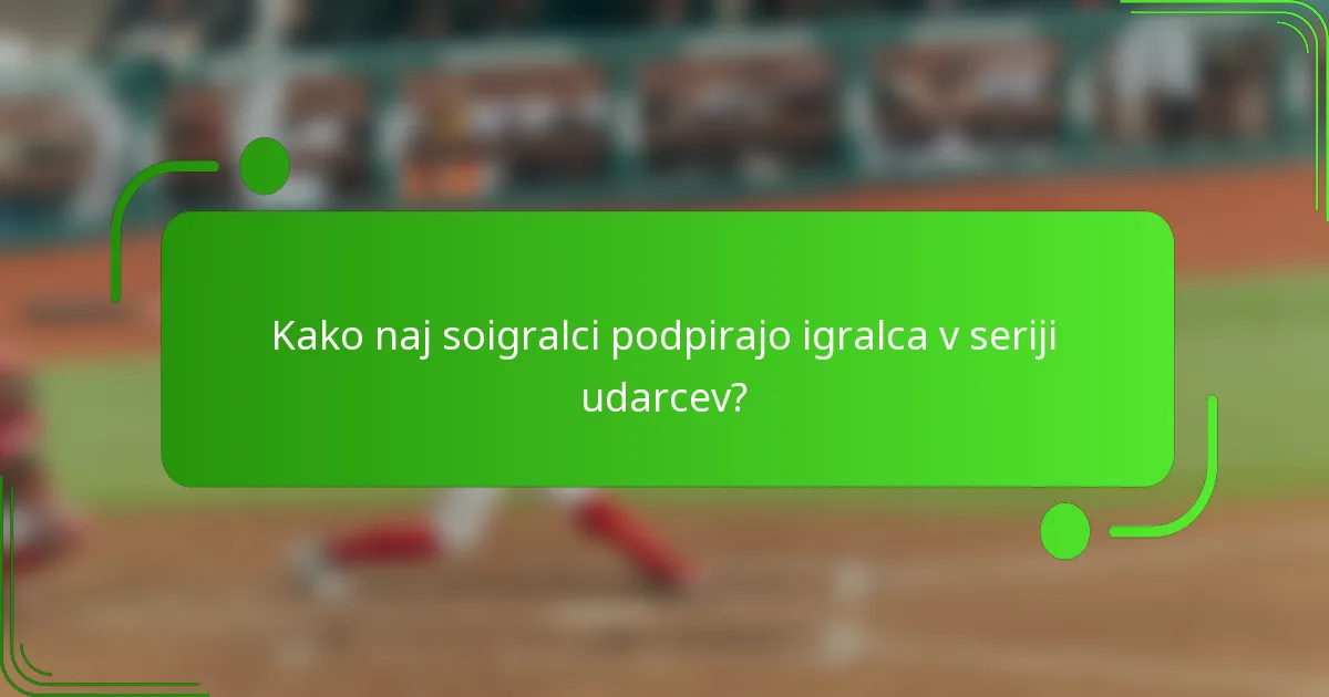 Kako naj soigralci podpirajo igralca v seriji udarcev?