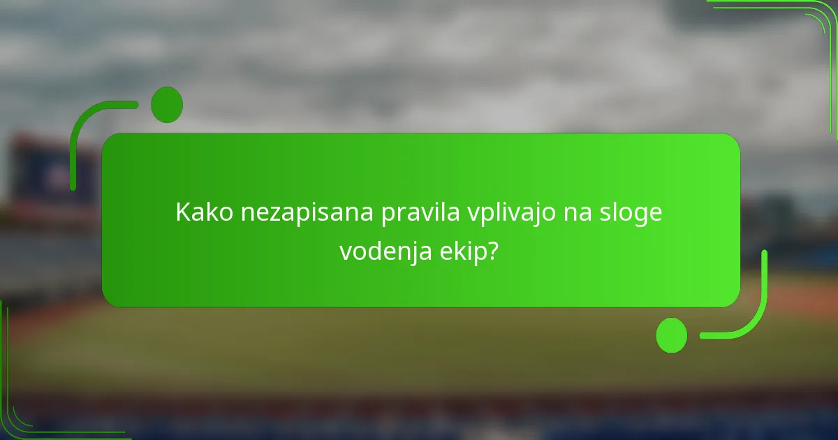Kako nezapisana pravila vplivajo na sloge vodenja ekip?