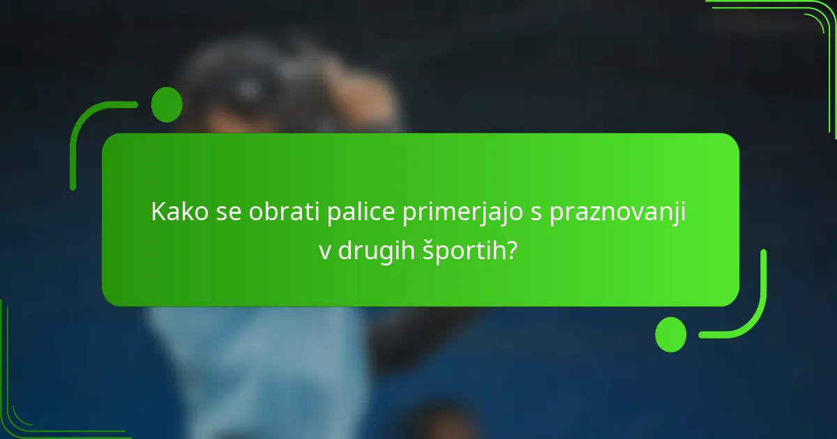 Kako se obrati palice primerjajo s praznovanji v drugih športih?