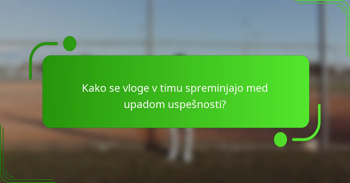 Kako se vloge v timu spreminjajo med upadom uspešnosti?