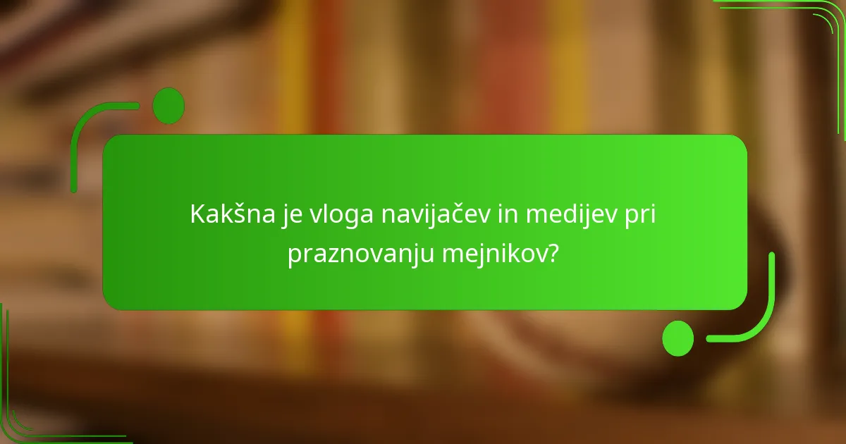 Kakšna je vloga navijačev in medijev pri praznovanju mejnikov?