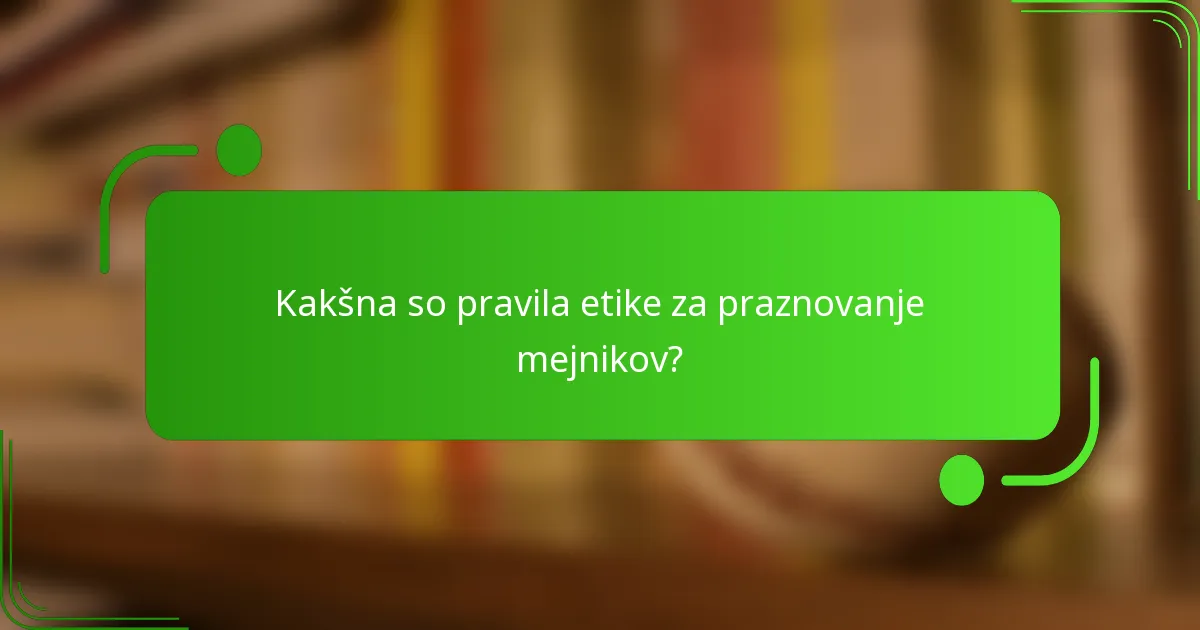 Kakšna so pravila etike za praznovanje mejnikov?