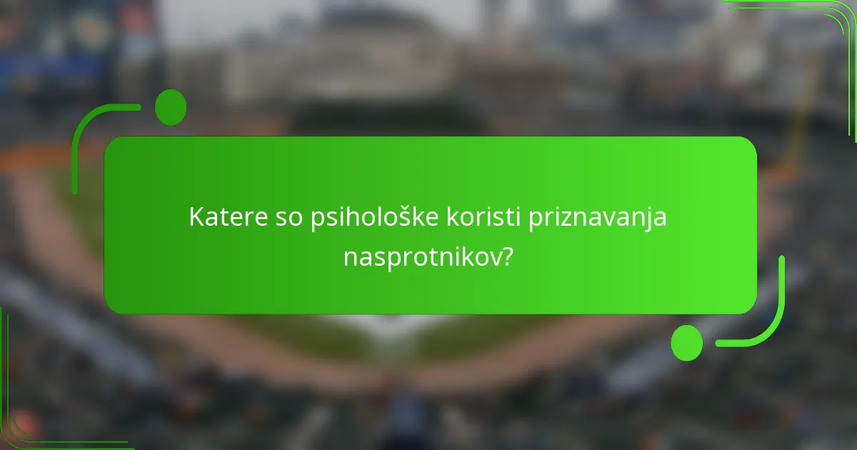 Katere so psihološke koristi priznavanja nasprotnikov?