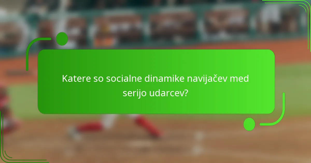 Katere so socialne dinamike navijačev med serijo udarcev?