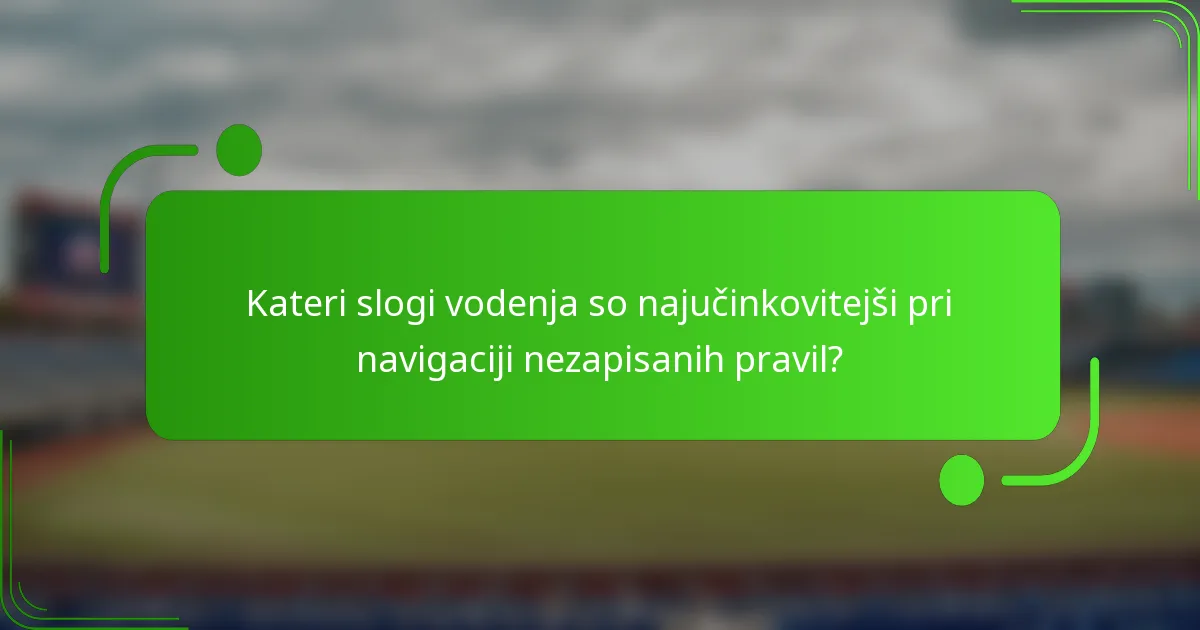 Kateri slogi vodenja so najučinkovitejši pri navigaciji nezapisanih pravil?