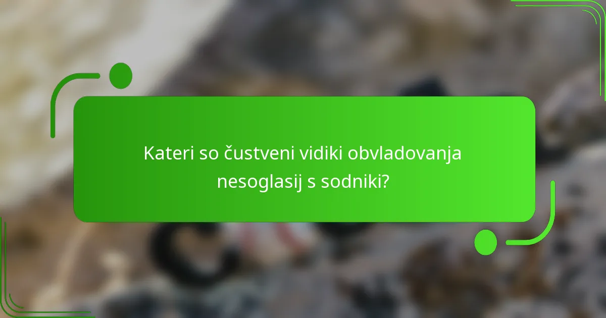 Kateri so čustveni vidiki obvladovanja nesoglasij s sodniki?