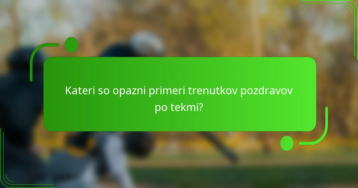 Kateri so opazni primeri trenutkov pozdravov po tekmi?
