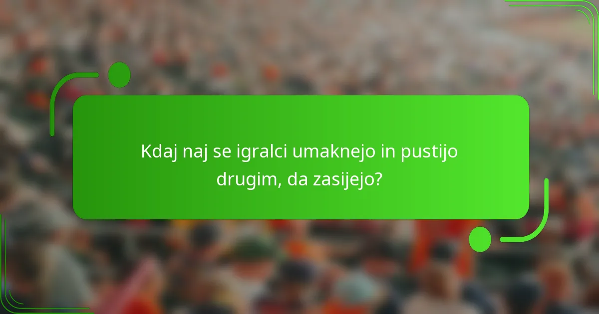Kdaj naj se igralci umaknejo in pustijo drugim, da zasijejo?