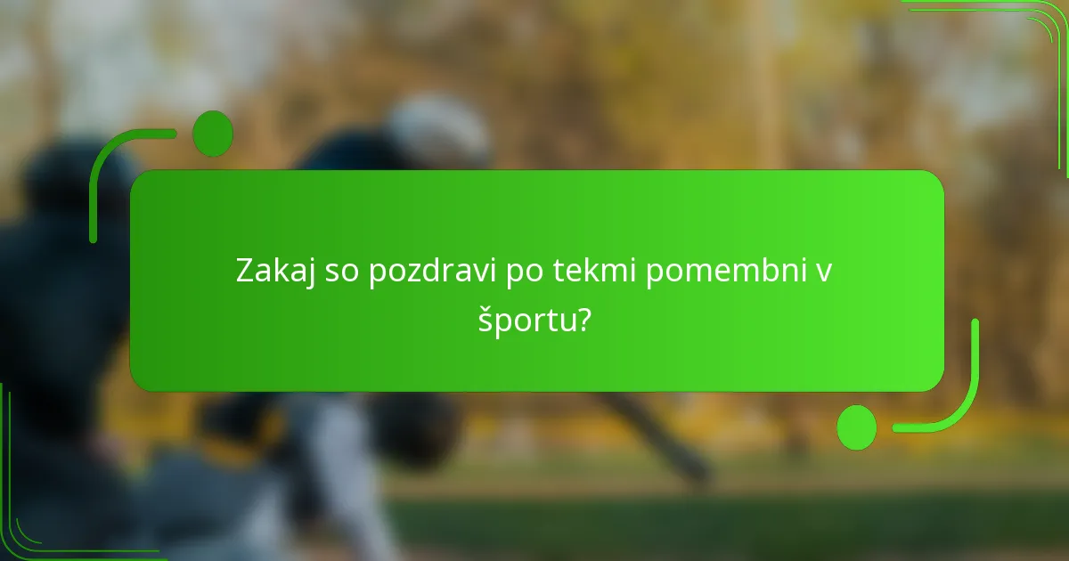 Zakaj so pozdravi po tekmi pomembni v športu?
